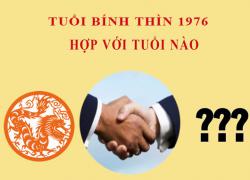 Sinh năm 1976 Bính Thìn hợp với tuổi nào?