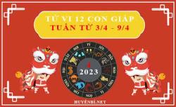 Tử vi tuần mới từ ngày 3/4/2023 - 9/4/2023 của 12 con giáp chi tiết nhất