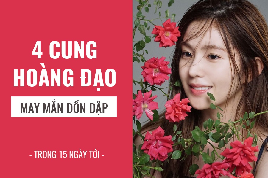 4 cung hoàng đạo vận may dồn dập, tài chính ‘rộn ràng’ trong 15 ngày tới