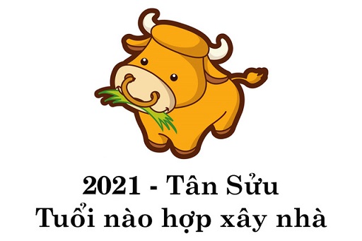 Những tuổi nào làm nhà tốt nhất trong năm 2021 Tân Sửu ?