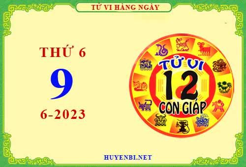 Xem tử vi ngày 9/6/2023 thứ 6 của 12 con giáp chi tiết nhất