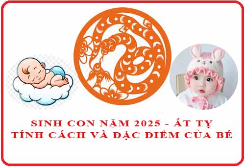 Sinh con năm 2025 Ất Tỵ tính cách, đặc điểm và hợp với tuổi bố mẹ nào?