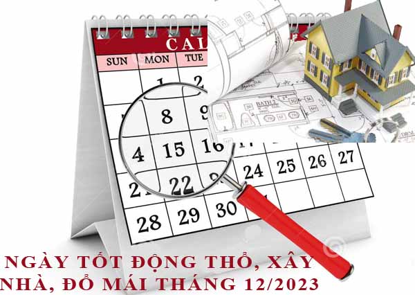 Xem ngày động thổ, làm nhà, xây nhà đổ mái tháng 12/2023 Quý Mão hợp tuổi gia chủ chi tiết nhất