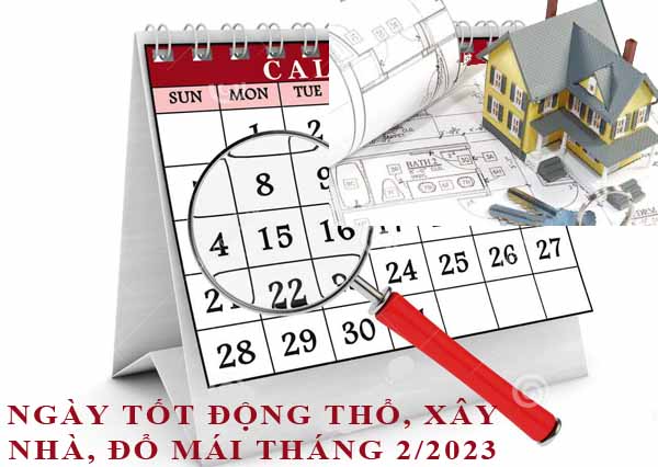 Xem ngày động thổ, làm nhà, xây nhà đổ mái tháng 2/2023 Quý Mão hợp tuổi gia chủ chi tiết nhất
